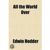 All The World Over by Edwin Hodder