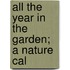 All The Year In The Garden; A Nature Cal