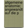 Allgemeine Anatomie; Angewandt Auf Die P by Xavier Bichat