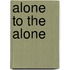 Alone To The Alone