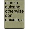 Alonzo Quixano, Otherwise Don Quixote; A door Miguel de Cervantes Y. Saavedra