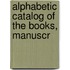 Alphabetic Catalog Of The Books, Manuscr