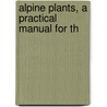 Alpine Plants, A Practical Manual For Th by W.A. Clark