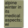 Alpine Winter In Its Medical Aspects; Wi door Alfred Thomas Wise