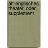 Alt-Englisches Theater, Oder, Supplement by Shakespeare William Shakespeare