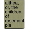 Althea, Or, The Children Of Rosemont Pla door D. Ella Nirdlinger