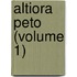 Altiora Peto (Volume 1)