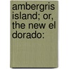 Ambergris Island; Or, The New El Dorado: by George Russell Jackson
