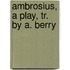 Ambrosius, A Play, Tr. By A. Berry