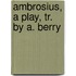 Ambrosius, A Play, Tr. By A. Berry