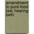 Amendment To Pure-Food Law; Hearing Befo