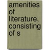 Amenities Of Literature, Consisting Of S by Isaac Disraeli