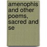 Amenophis And Other Poems, Sacred And Se by The Francis Turner Palgrave