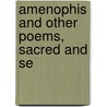 Amenophis And Other Poems, Sacred And Se door The Francis Turner Palgrave