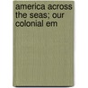 America Across The Seas; Our Colonial Em door Hamilton Mercer Wright