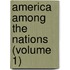 America Among The Nations (Volume 1)