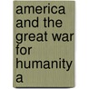 America And The Great War For Humanity A by Willis Fletcher Johnson