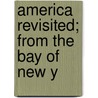 America Revisited; From The Bay Of New Y by George Augustus Sala