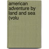 American Adventure By Land And Sea (Volu by [Sargent