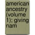 American Ancestry (Volume 1); Giving Nam