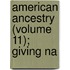 American Ancestry (Volume 11); Giving Na