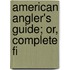 American Angler's Guide; Or, Complete Fi