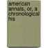 American Annals, Or, A Chronological His