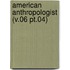 American Anthropologist (V.06 Pt.04)