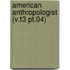 American Anthropologist (V.13 Pt.04)