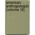 American Anthropologist (Volume 16)