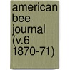 American Bee Journal (V.6 1870-71) by General Books