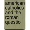 American Catholics And The Roman Questio door Joseph Schroeder