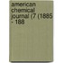 American Chemical Journal (7 (1885 - 188