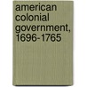 American Colonial Government, 1696-1765 door Dickerson