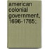 American Colonial Government, 1696-1765;