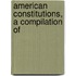 American Constitutions, A Compilation Of