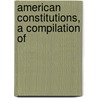 American Constitutions, A Compilation Of door Josï¿½ Ignacio Rodrï¿½Guez