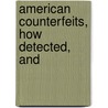 American Counterfeits, How Detected, And door George Pickering Burnham