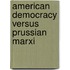 American Democracy Versus Prussian Marxi