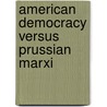 American Democracy Versus Prussian Marxi door Clarence Frank Birdseye