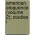 American Eloquence (Volume 2); Studies I