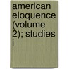 American Eloquence (Volume 2); Studies I by Alexander Johnston