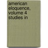 American Eloquence, Volume 4 Studies In by Alexander Johnston