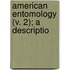American Entomology (V. 2); A Descriptio