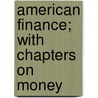 American Finance; With Chapters On Money door Albert Sidney Bolles
