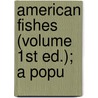 American Fishes (Volume 1st Ed.); A Popu door Kenneth Goode