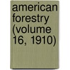 American Forestry (Volume 16, 1910) door American Forestry Association