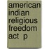 American Indian Religious Freedom Act  P