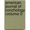 American Journal Of Conchology (Volume 0 door Academy Of Natural Sciences Section