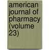 American Journal Of Pharmacy (Volume 23) door Unknown Author